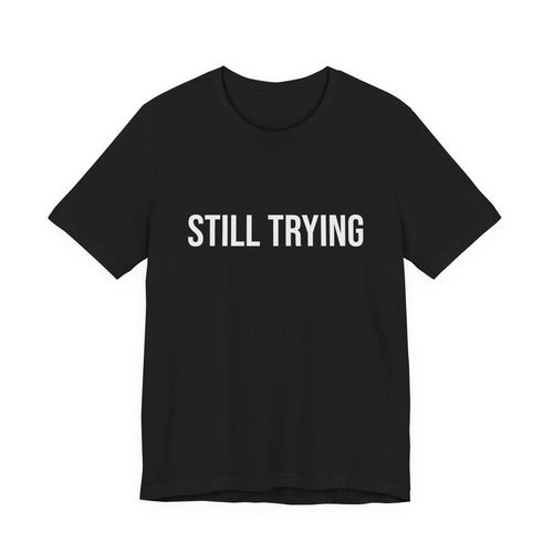 STILL TRYING T-Shirt